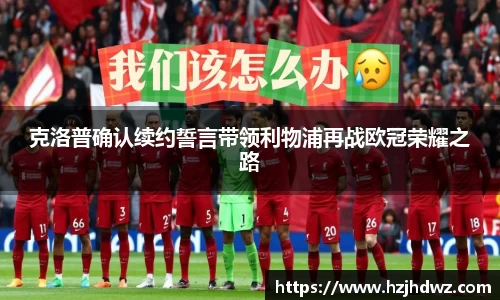 克洛普确认续约誓言带领利物浦再战欧冠荣耀之路