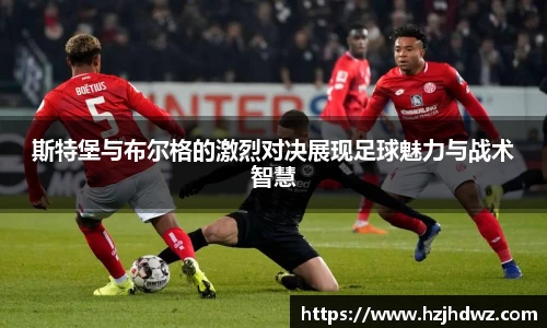 斯特堡与布尔格的激烈对决展现足球魅力与战术智慧
